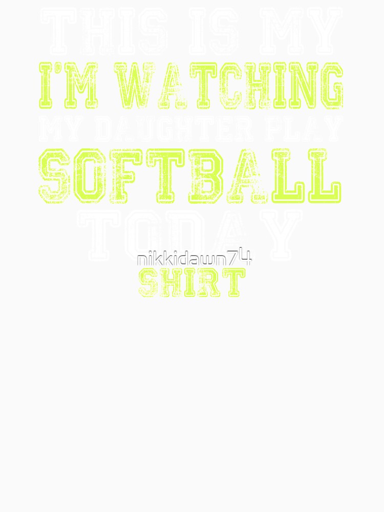 This Is My I'm Watching My Daughter Play Softball product by nikkidawn74