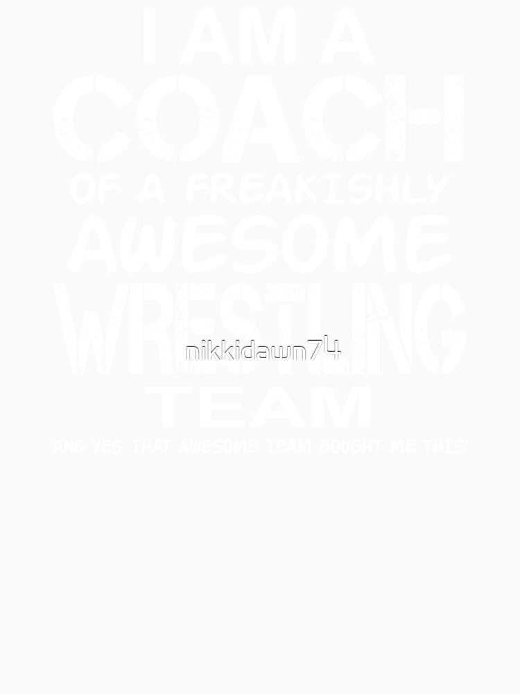 I Am a Coach Of Freakishly Awesome Wrestling Team design by nikkidawn74