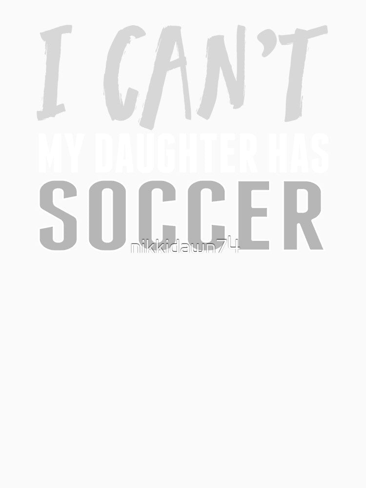 I CAN'T MY DAUGHTER HAS SOCCER Funny Sport Mom print by nikkidawn74