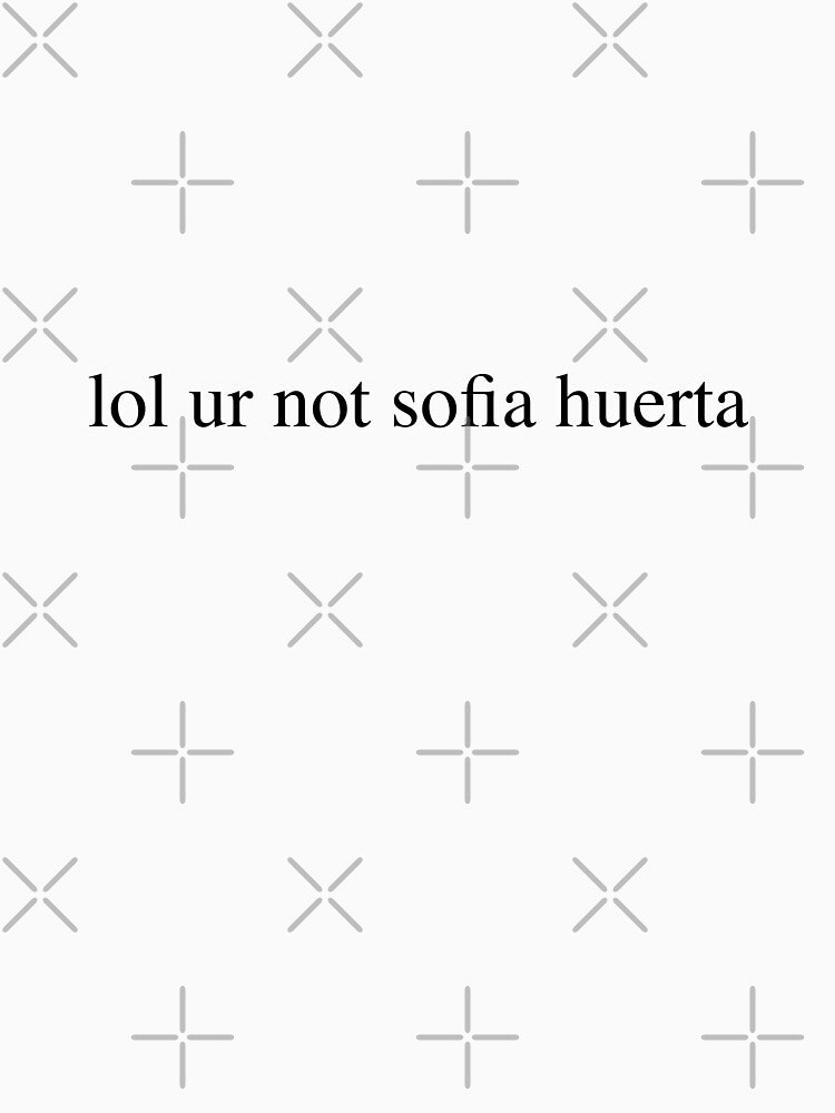lol ur not sofia huerta by lexashaught