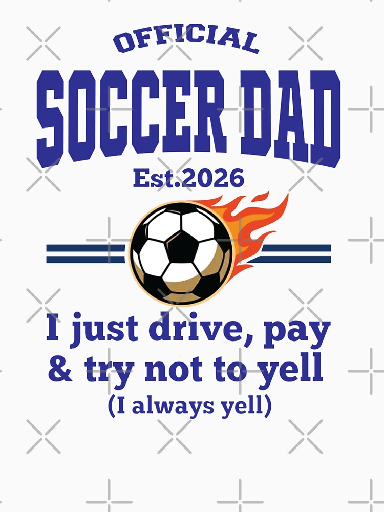 Official Soccer Dad Est 2026 – Funny Football Dad Gift – I just Drive,Pay and Try Not Yell by inkframe