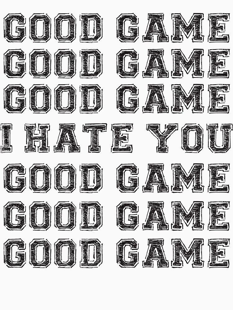 Good Game.  I Hate You. by brainstorm