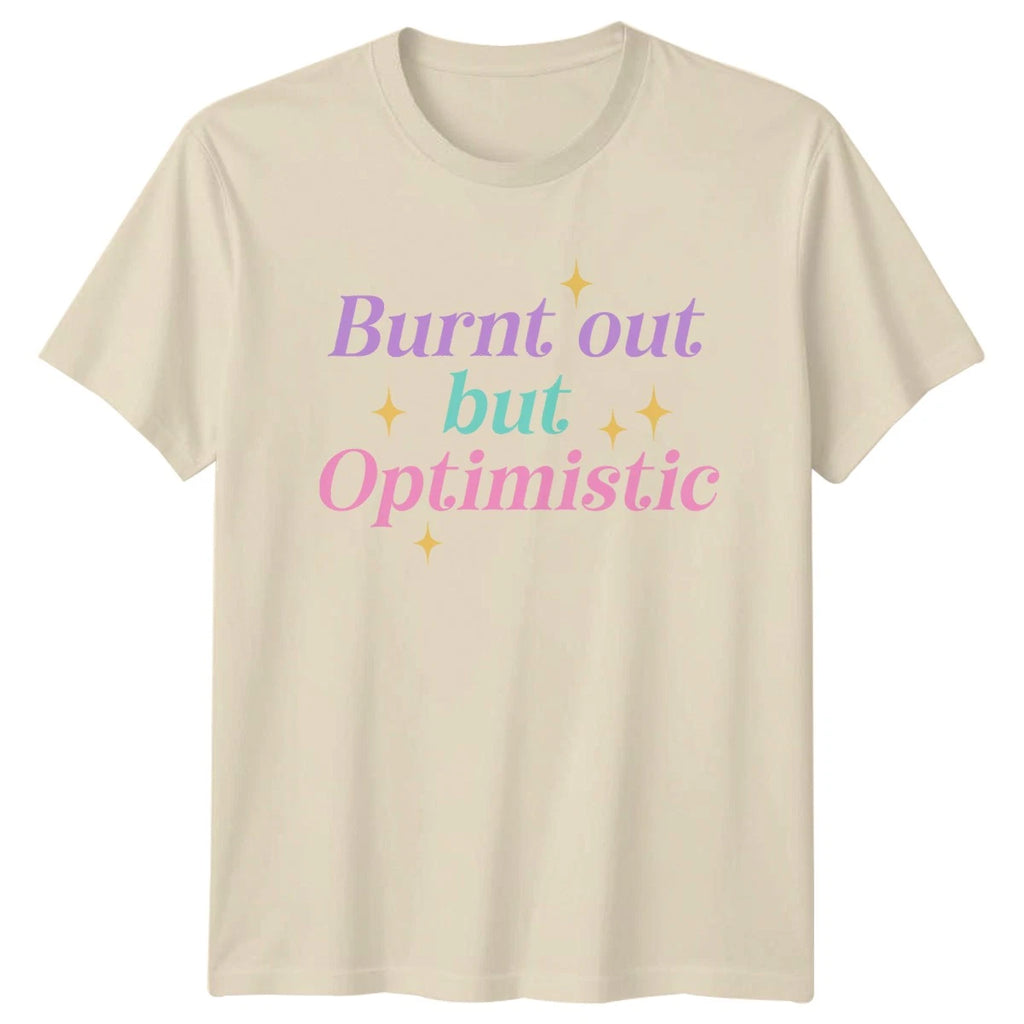 Burnt Out But Optimistic Womens T-Shirt Aesthetic Lifestyle Birthday Gift
