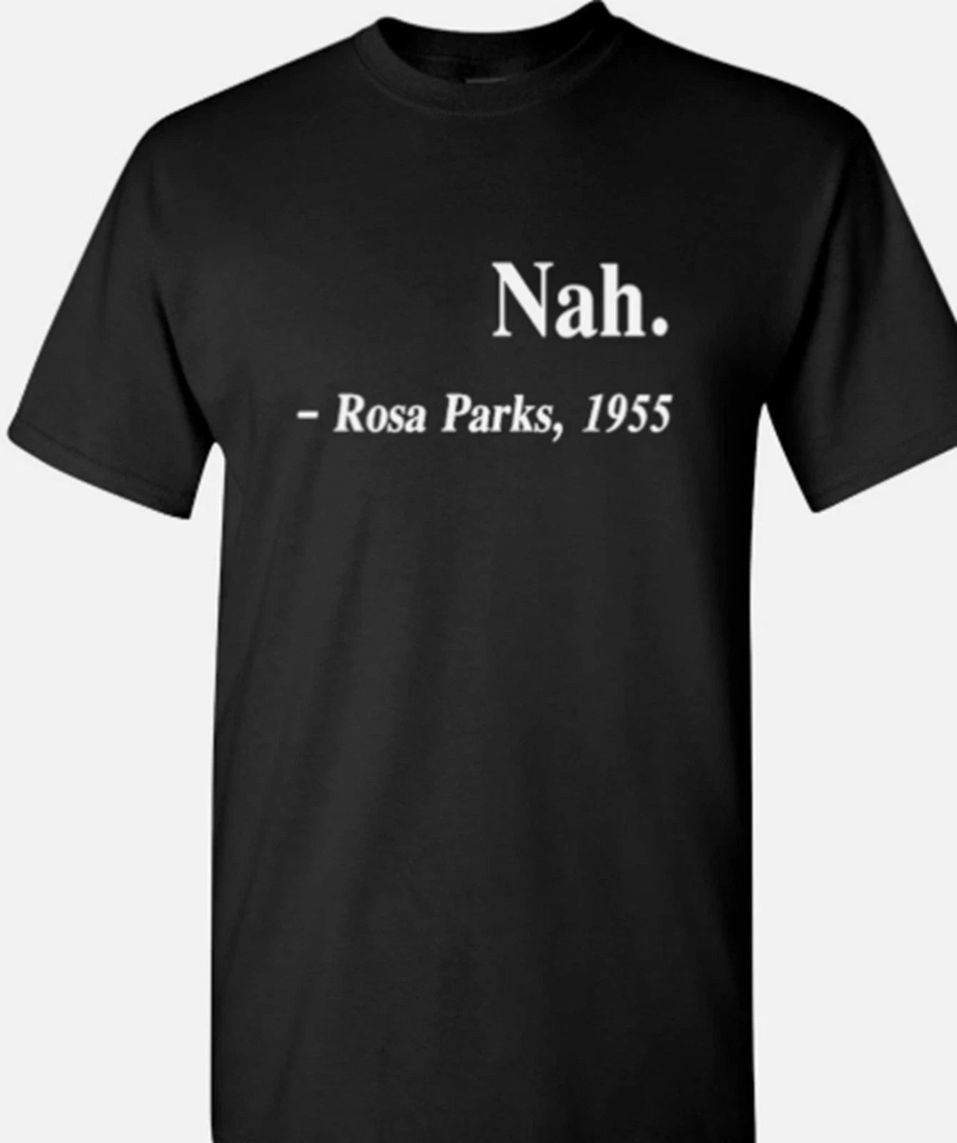 Nah... Rosa Parks 1955 Quote T shirt tee Protest