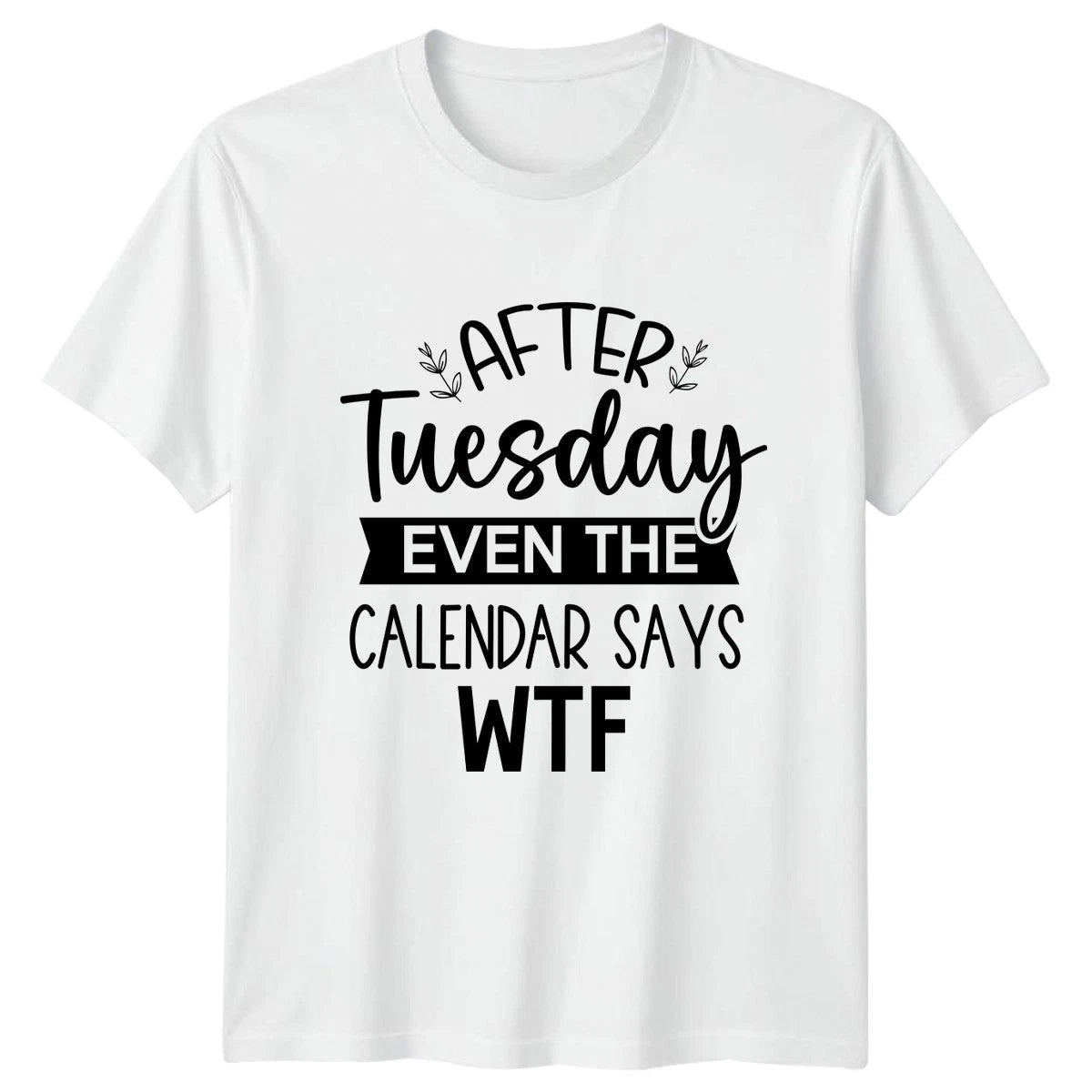 After Tuesday Even The Calendar T-Shirt Office Humor Gift For Him And Her