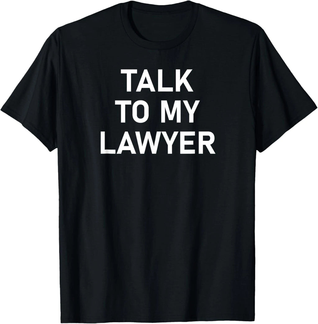 Talk To My Lawyer_ Funny_ Joke_ Sarcastic_ Family Gift Unisex T-Shirt
