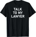 Talk To My Lawyer_ Funny_ Joke_ Sarcastic_ Family Gift Unisex T-Shirt