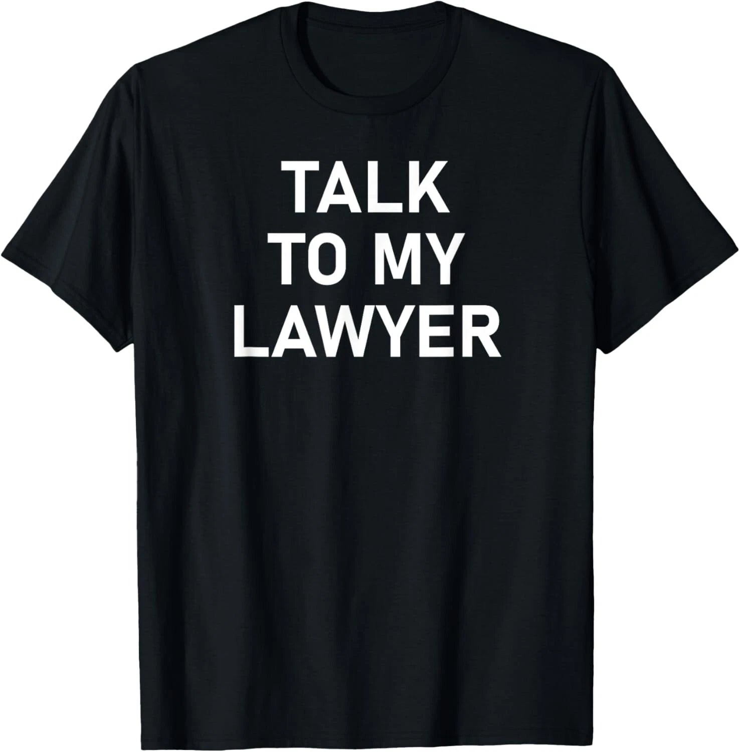 Talk To My Lawyer_ Funny_ Joke_ Sarcastic_ Family Gift Unisex T-Shirt