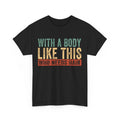 Dad Shirt, With A Body Like This Who Needs Hair Shirt, Bald Dad Funny Shirt