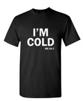 I'm Cold Sarcastic Humor Graphic Novelty Funny T Shirt