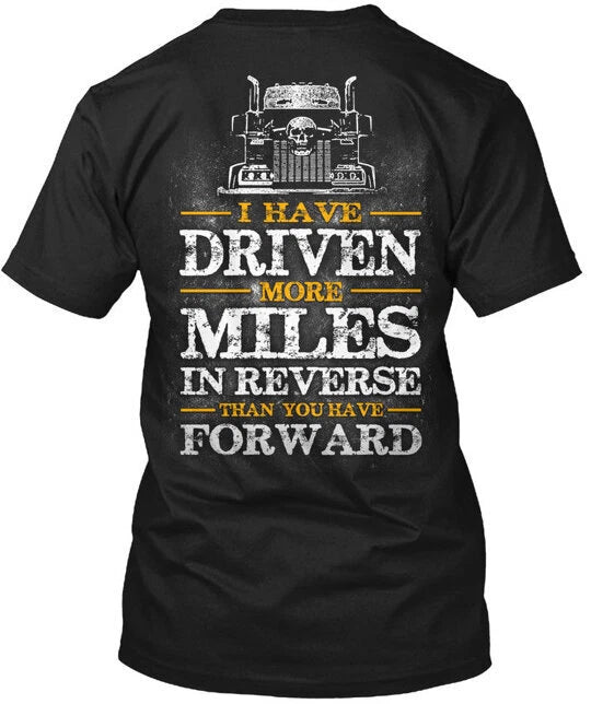 Truck Driver Forward Trucker I Have Driven More T-Shirt Made in USA Size S-5XL