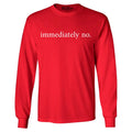 Immediately No Long Sleeve Funny Sarcastic Saying Shirt