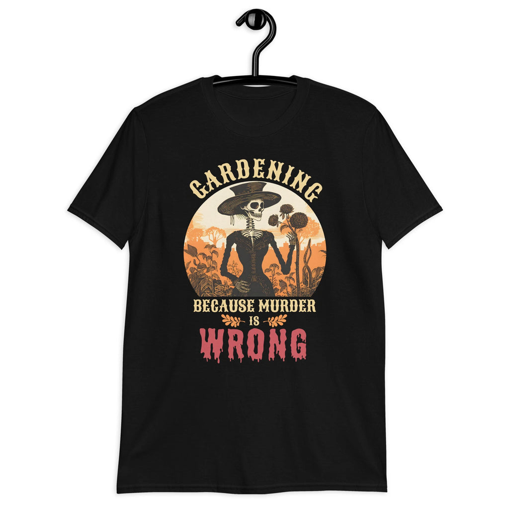 Gardening Because Murder Is Wrong Skeleton Unisex T-Shirt