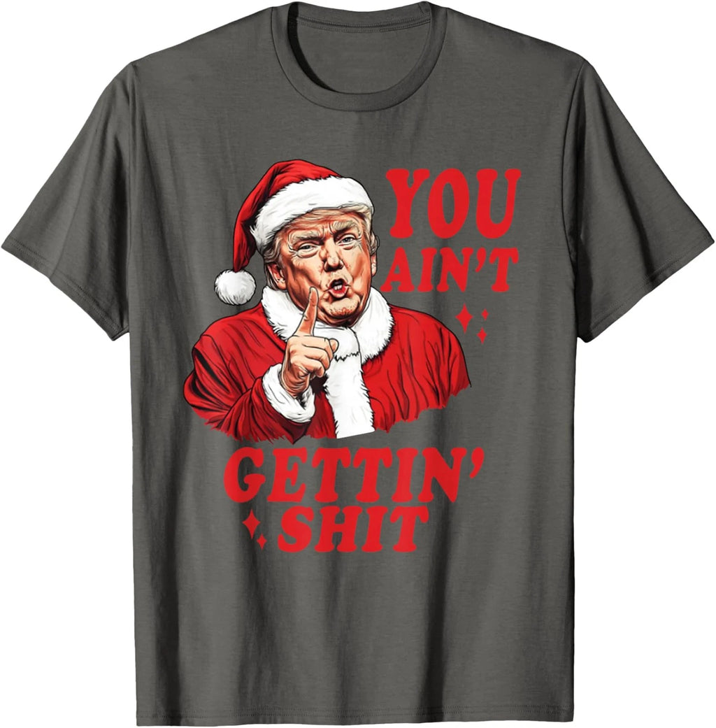 You Ain't Gettin' Funny Trump Sarcastic Christmas Unisex T-Shirt
