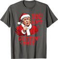 You Ain't Gettin' Funny Trump Sarcastic Christmas Unisex T-Shirt