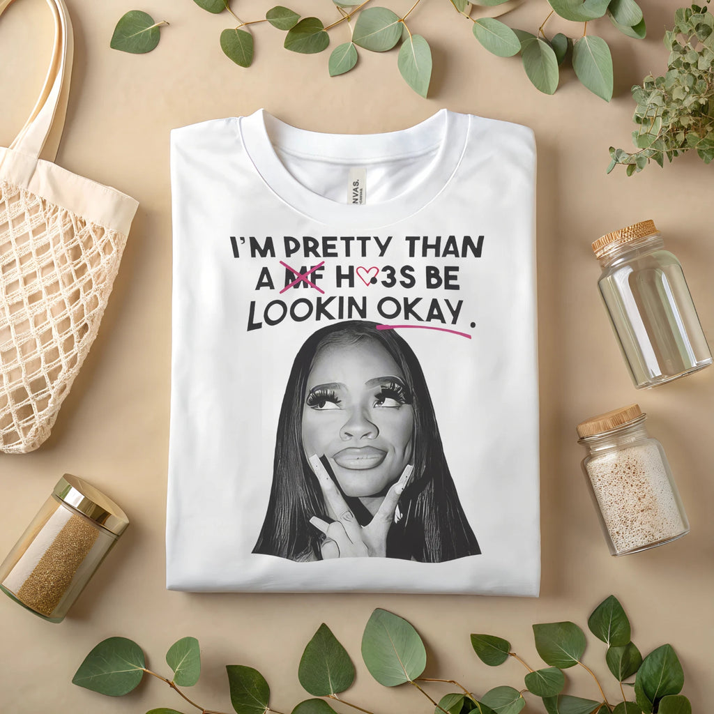 I'm Pretty Than A Hoes Be Lookin Okay Shirt Funny Graphic Tee Meme StreetwearA89
