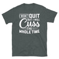 I Won’t Quit but I Will Cuss the Whole Time Short-Sleeve Unisex T-Shirt