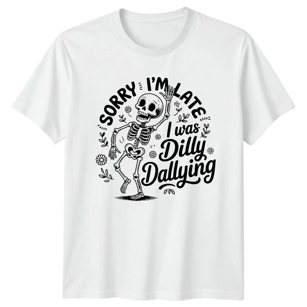 Sorry Im Late I Was Dilly T-Shirt Skeleton Humor Novelty Gift For Him And Her