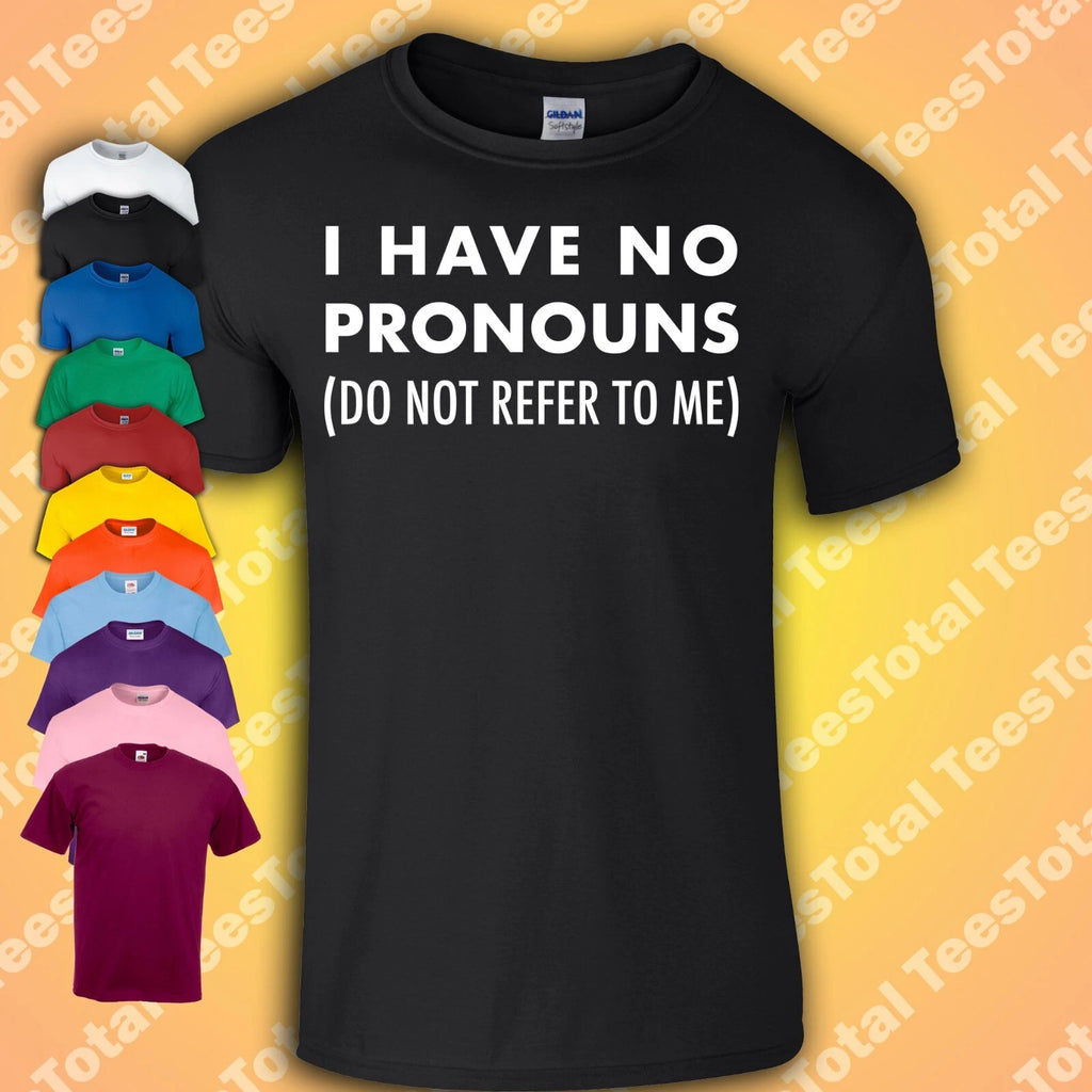I Have No Pronouns Do Not Refer To Me T-Shirt | Funny | Gender Binary | Joke