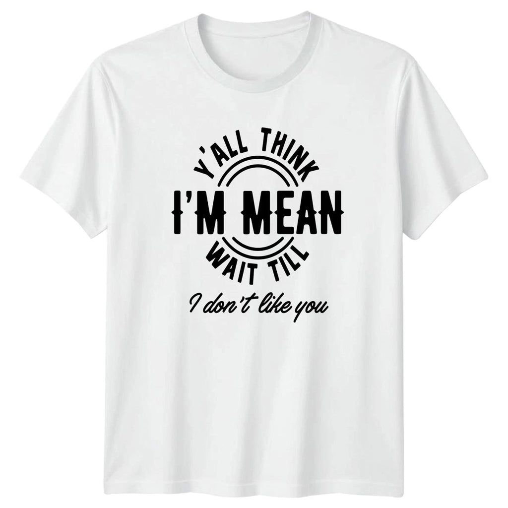 Yall Think Im Mean Wait T-Shirt Sassy Quotes Sarcasm Gift For Him And Her