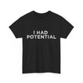 I Had Potential Funny Quote T-Shirt