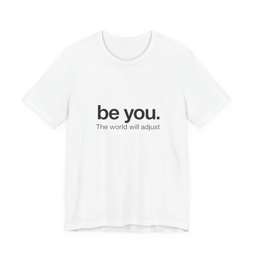 be you. The world will adjust tee | Inspirational Typography T-Shirt
