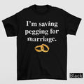 I'm Saving Pegging For Marriage Shirt Gildan 5000 Unhinged Y2K Adult Gift 5XL