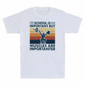 Fitness Importanter Are Muscles Funny School Important But T-shirt Men's Is Gym