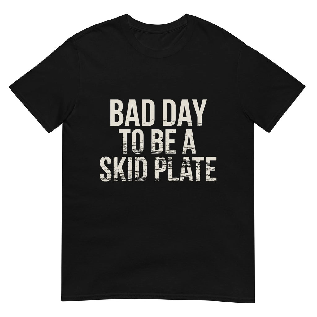 Bad Day to Be A Skid Plate Funny Saying Quote Men Women T-Shirt