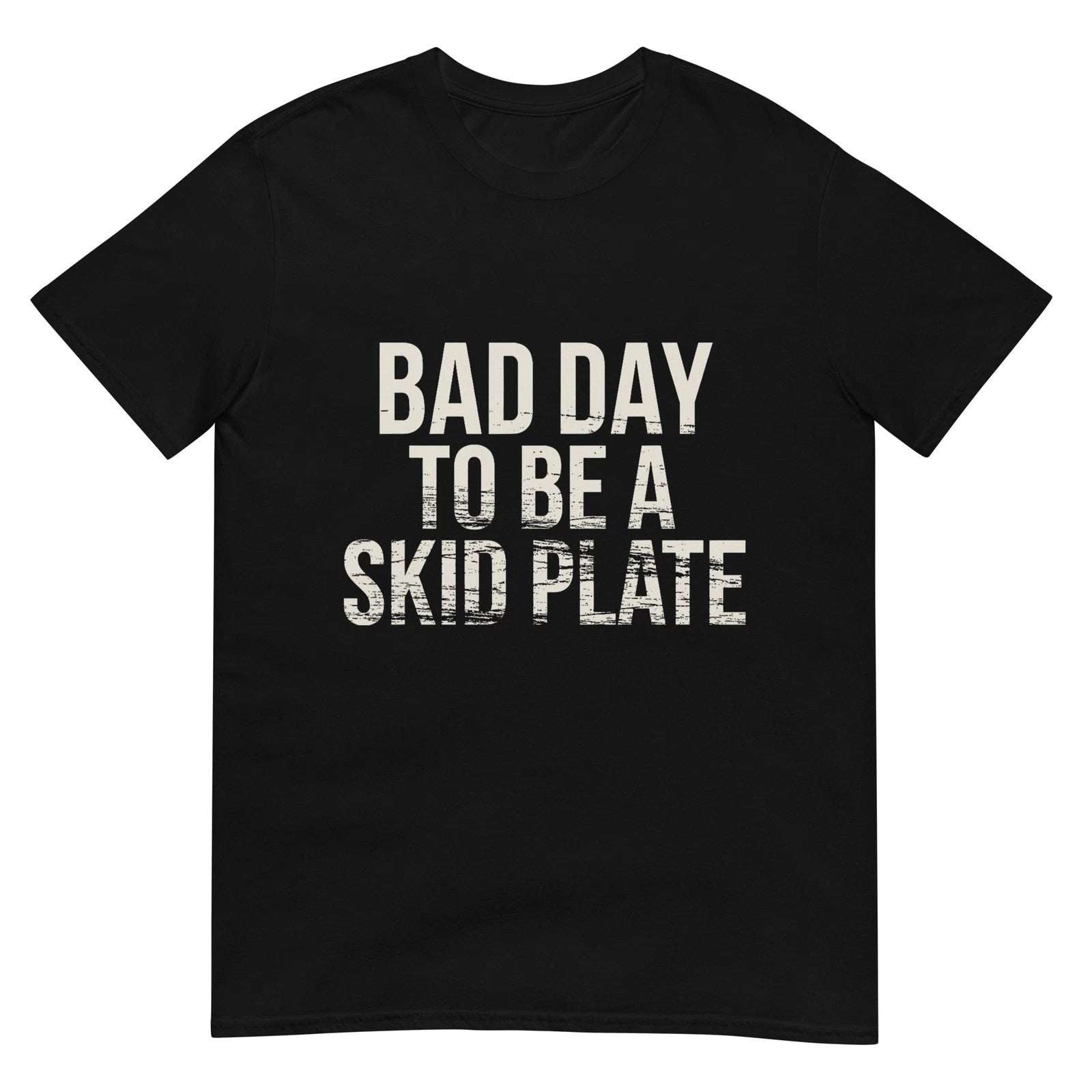 Bad Day to Be A Skid Plate Funny Saying Quote Men Women T-Shirt