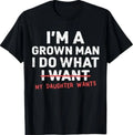 Funny Dad Father I'm A Grown Man I Do What My Daughter Wants T-Shirt