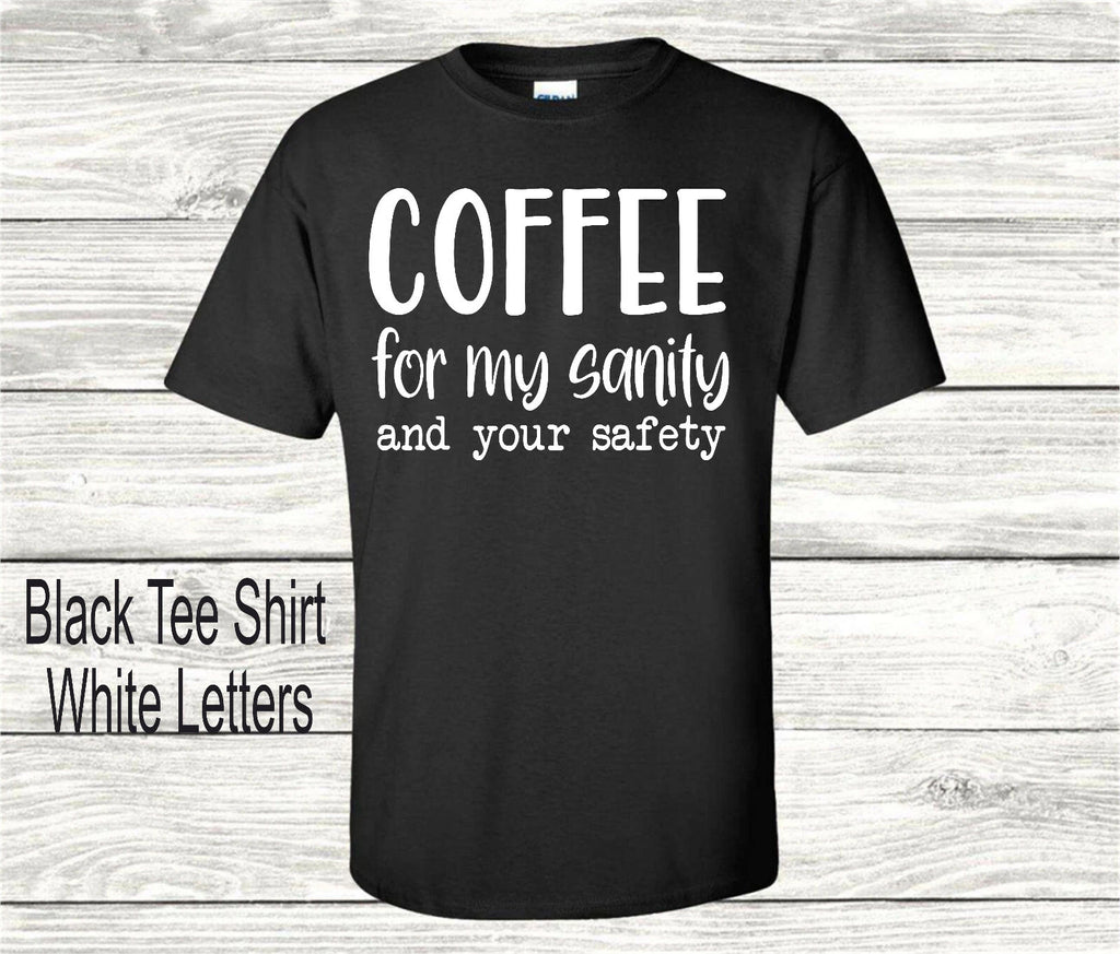 Coffee For My Sanity and Your Safety Large T-Shirt Coffee Shirt Funny T-shirt