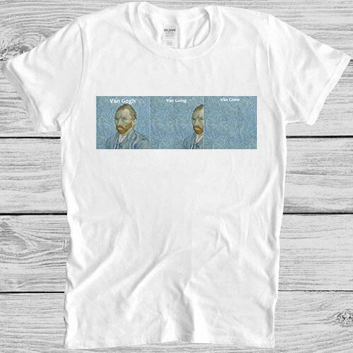 Van Gogh Van Going Van Gone Meme Funny Art Gift Top Tee Unisex T Shirt M1038
