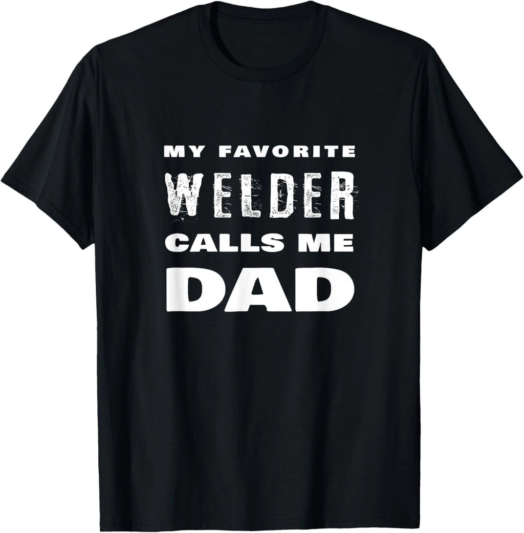 My Favorite Welder Calls Me Dad Proud Father Welding Quote T-Shirt
