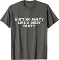 Ain't No Party Like A Diddy Party Funny T-Shirt