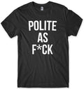 Polite As F*ck Mens Funny Unisex T-Shirt