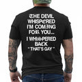 The Devil Whispered I'm Coming for You I Whispered On Back T-Shirt