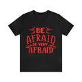 Be Afraid Be Very Afraid Custom Graphic Design Unisex Jersey Short Sleeve Tee