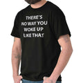 No Way You Woke Up Like That Funny Rude Gift Womens Short Sleeve Crewneck Tee