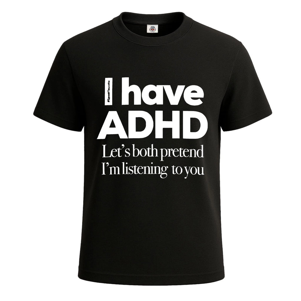 I Have ADHD Let's Both Pretend PREMIUM COTTON T-SHIRT JOKE GIFT MENS TEE TOP