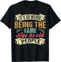 It's Weird Being The Same Age As Old People. funny sarcastic Gift Unisex T-Shirt