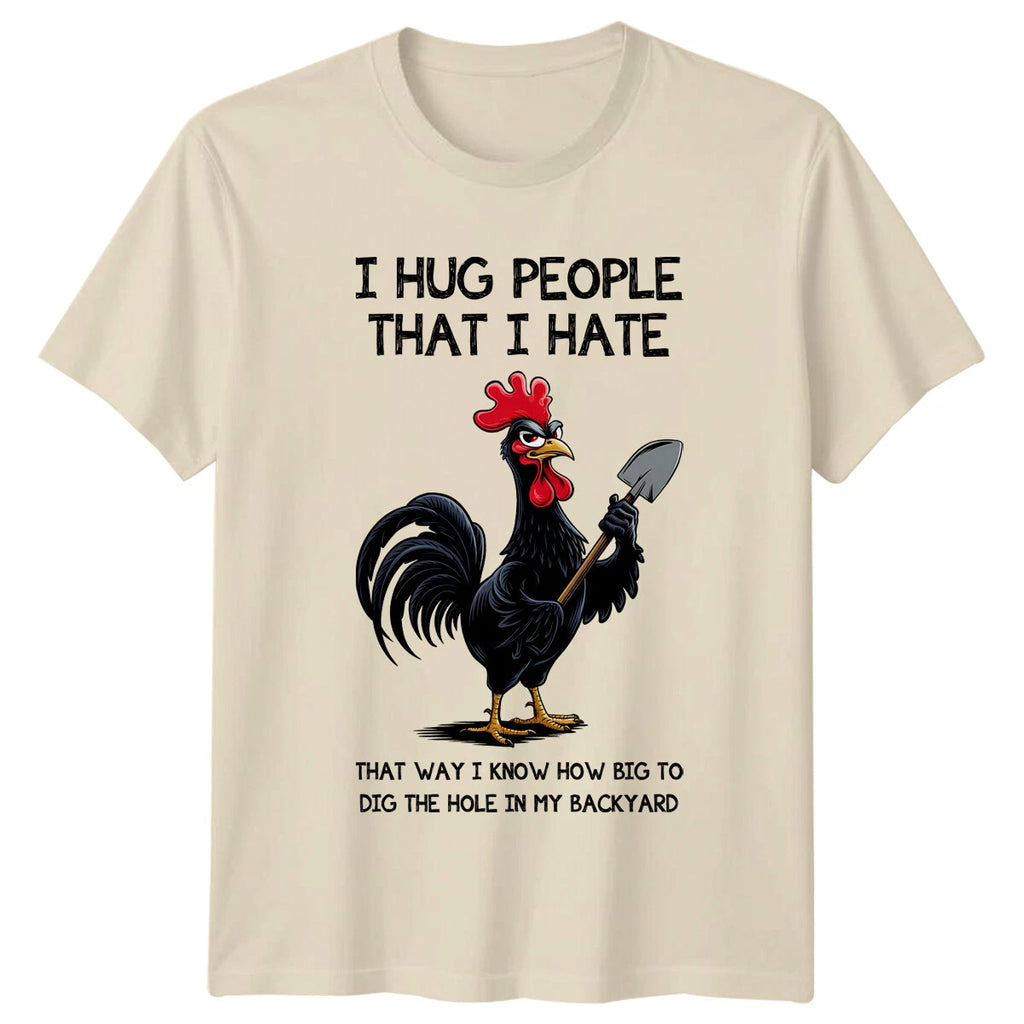 I Hug People I Hate Chicken T-Shirt Sarcastic Novelty Tee