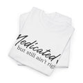 Over the Top Funny T-Shirt - Extreme Humor Tee Medicated but still ain’t right