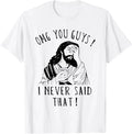 OMG You Guys I Never Said That Funny Sarcastic Quote T-Shirt