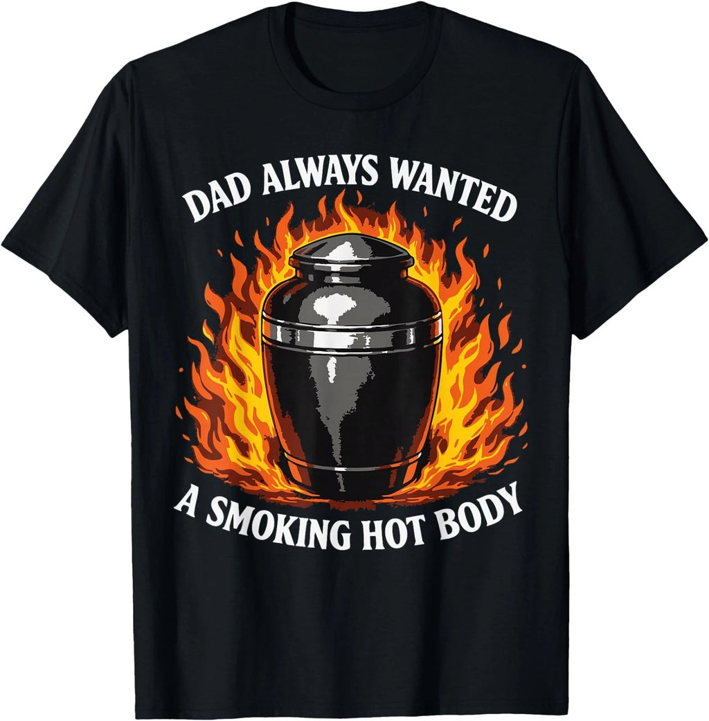 Dad Always Wanted A Smoking Hot Body Dad Joke Dark Humor T-Shirt