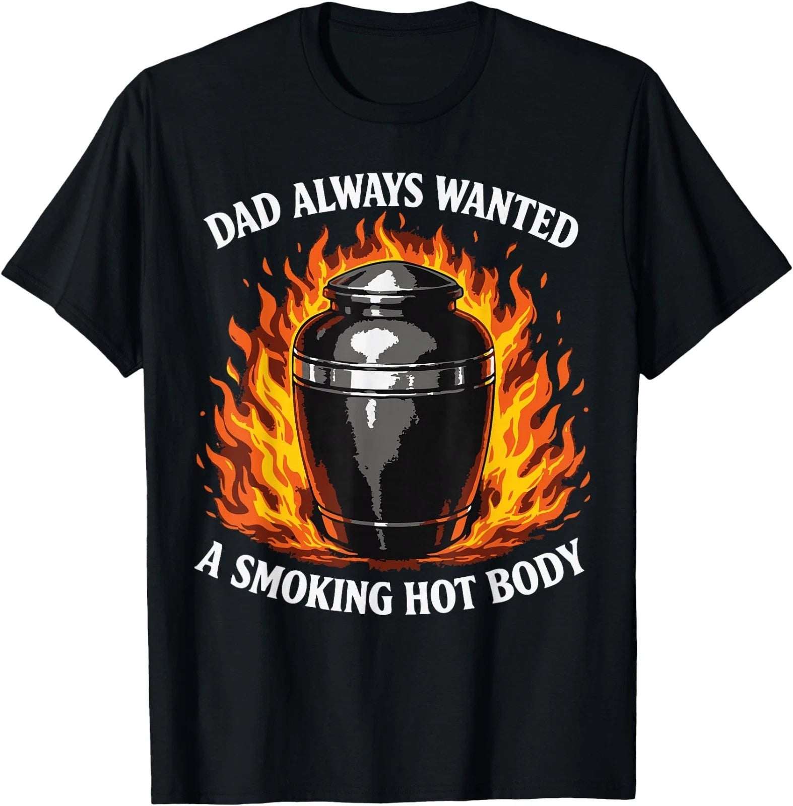 Dad Always Wanted A Smoking Hot Body Dad Joke Dark Humor T-Shirt