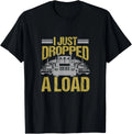 I Just Dropped A Load Funny Truck Driver Gift T-Shirt