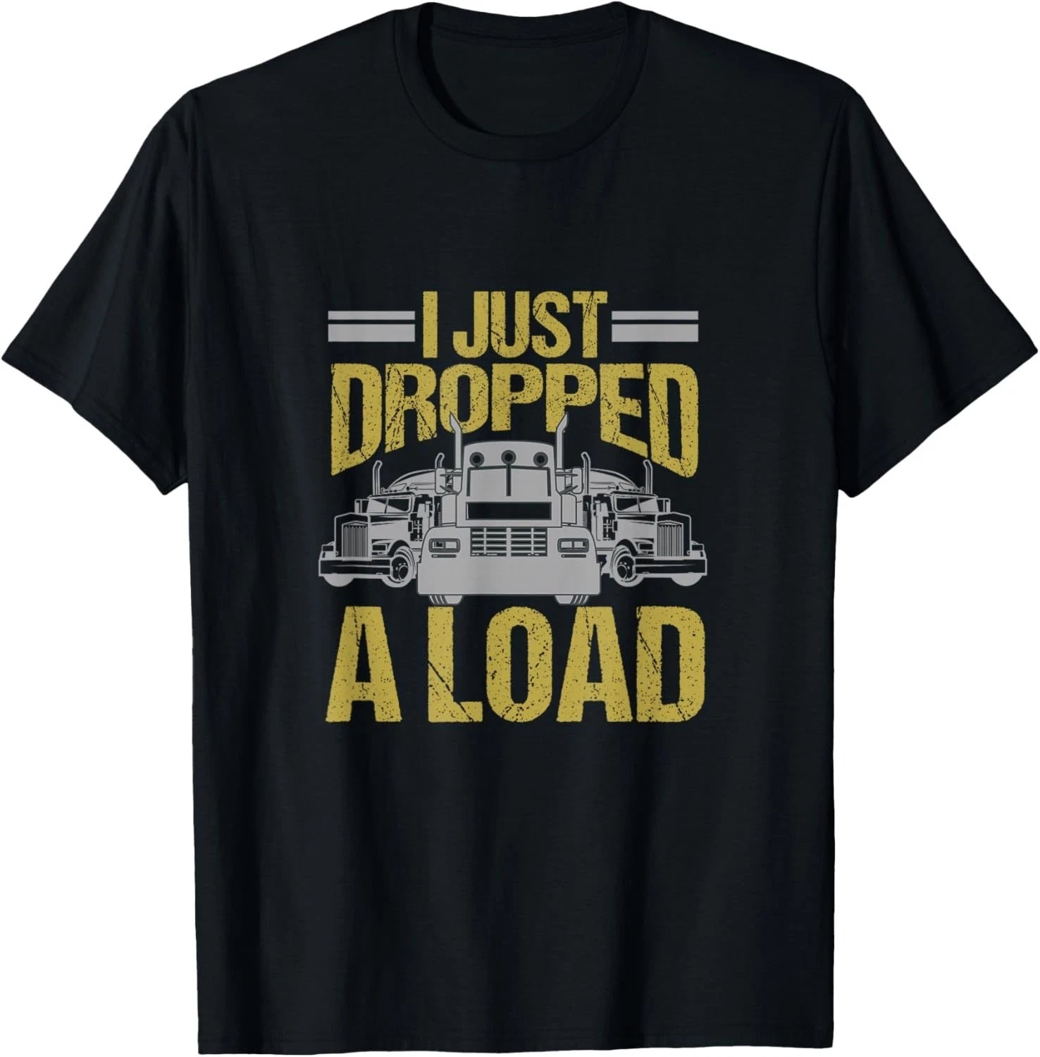 I Just Dropped A Load Funny Truck Driver Gift T-Shirt