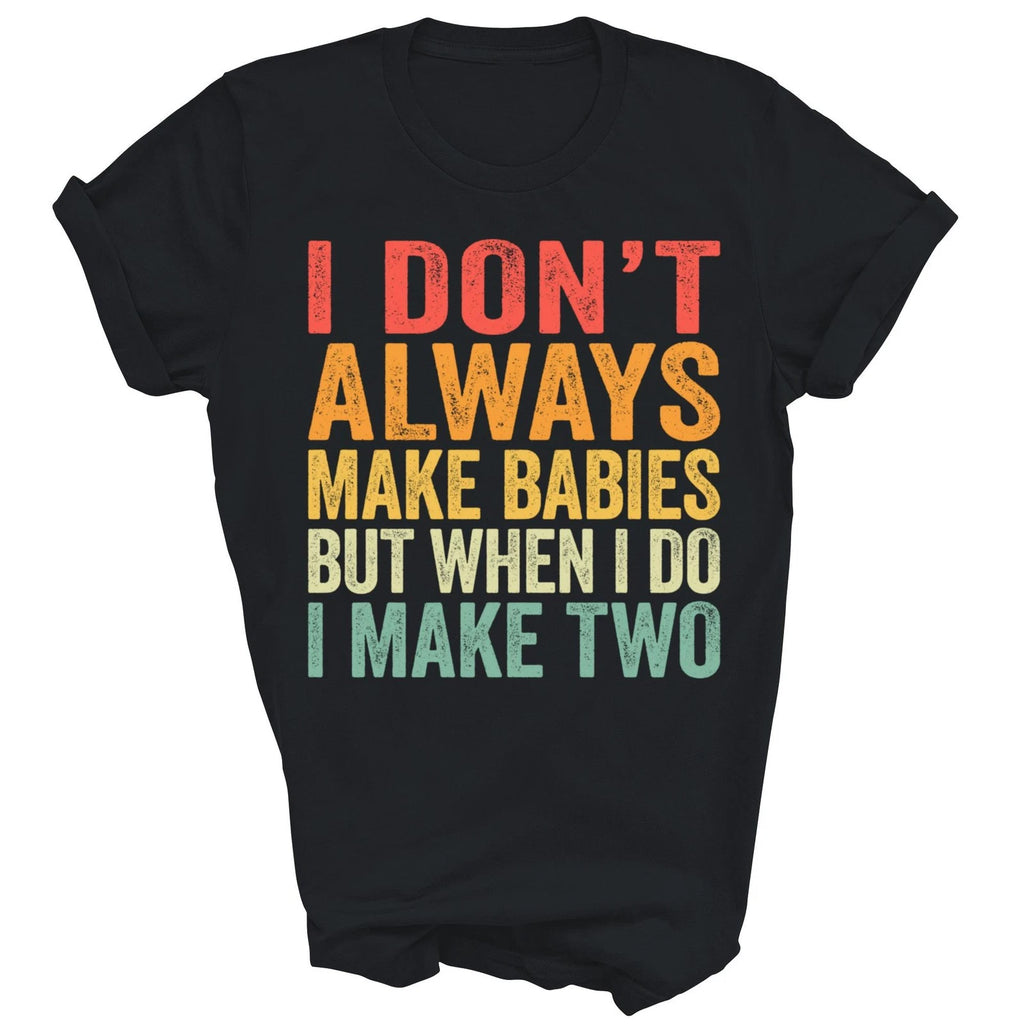 I Do Not Always Make Babies But I make two twin Unisex Shirt Gift