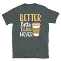 Better Latte Than Never Barista Coffee Caffeine Short-Sleeve Unisex T-Shirt